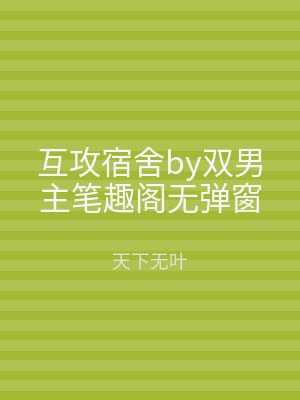互攻宿舍by双男主笔趣阁无弹窗
