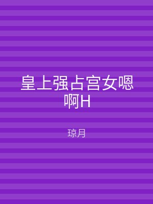 皇上强占宫女嗯啊H