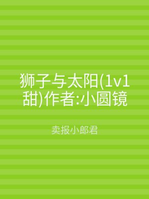 狮子与太阳(1v1甜)作者:小圆镜