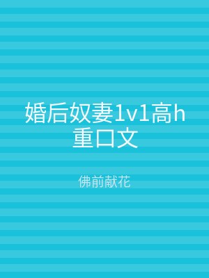 婚后奴妻1v1高h重口文
