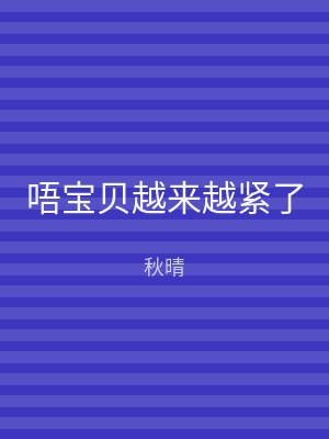 唔宝贝越来越紧了