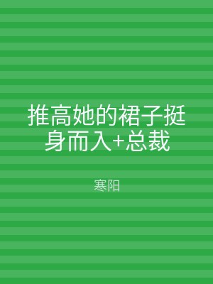 推高她的裙子挺身而入+总裁