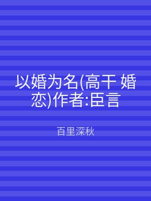 以婚为名(高干 婚恋)作者:臣言