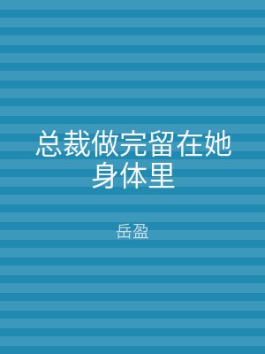总裁做完留在她身体里