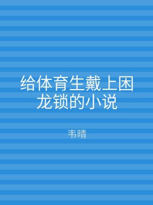 给体育生戴上困龙锁的小说