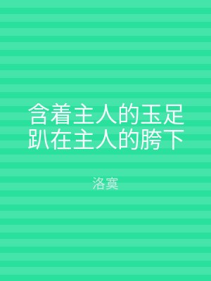 含着主人的玉足趴在主人的胯下