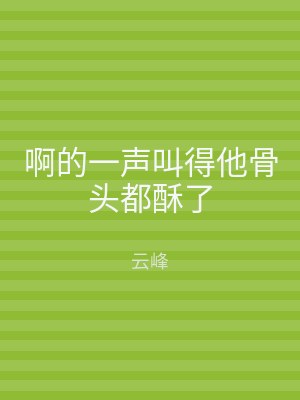 啊的一声叫得他骨头都酥了