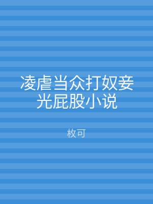 凌虐当众打奴妾光屁股小说