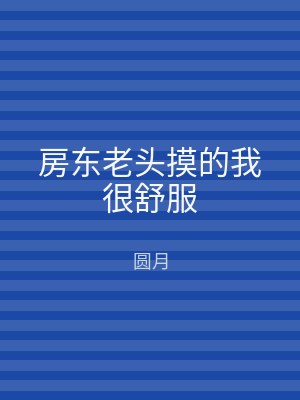 房东老头摸的我很舒服