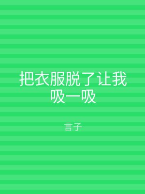 把衣服脱了让我吸一吸