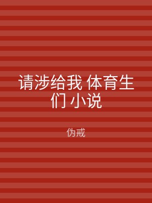 请涉给我 体育生们 小说