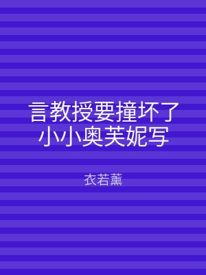 言教授要撞坏了小小奥芙妮写