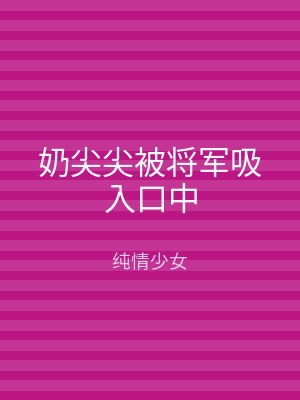 奶尖尖被将军吸入口中