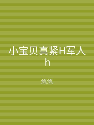 小宝贝真紧H军人h