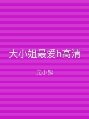 大小姐最爱h高清