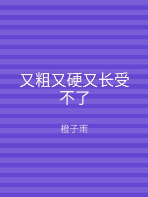 又粗又硬又长受不了