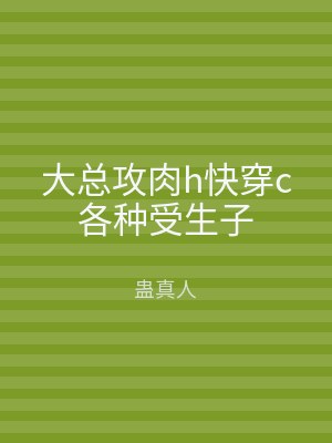 大总攻肉h快穿c各种受生子