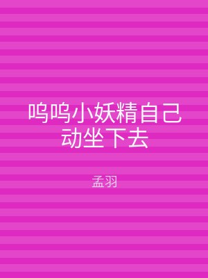 呜呜小妖精自己动坐下去