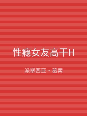 性瘾女友高干H