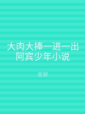 大肉大捧一进一出阿宾少年小说