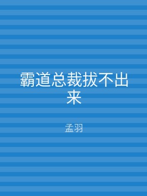 霸道总裁拔不出来