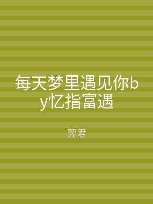 每天梦里遇见你by忆指富遇
