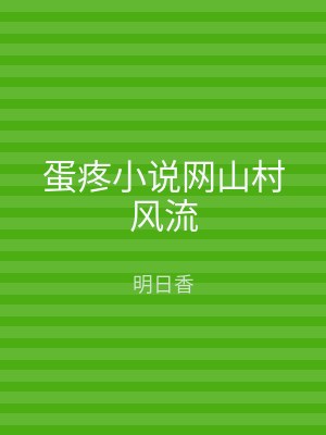蛋疼小说网山村风流