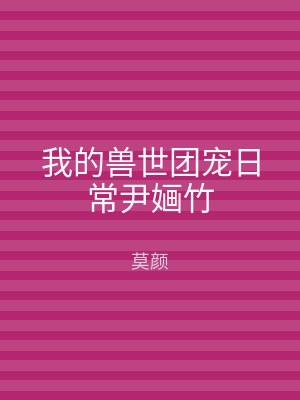 我的兽世团宠日常尹婳竹