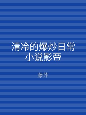清冷的爆炒日常小说影帝