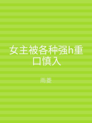 女主被各种强h重口慎入