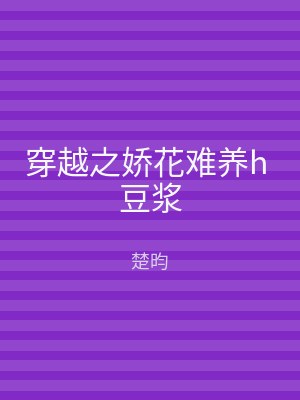 穿越之娇花难养h 豆浆