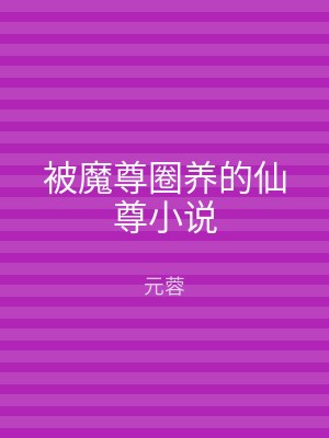 被魔尊圈养的仙尊小说