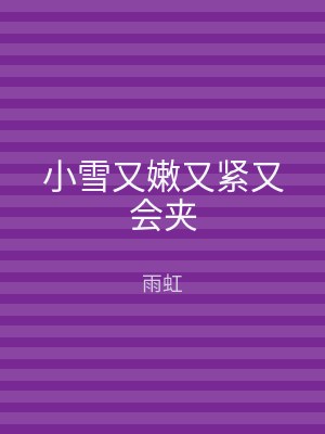 小雪又嫩又紧又会夹