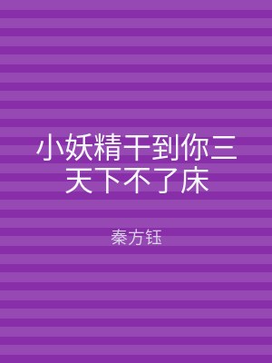 小妖精干到你三天下不了床