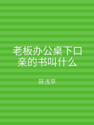 老板办公桌下口亲的书叫什么