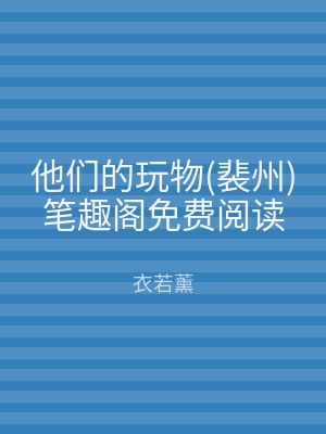 他们的玩物(裴州)笔趣阁免费阅读