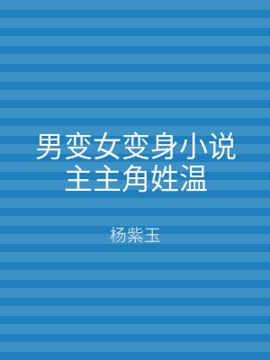 男变女变身小说主主角姓温
