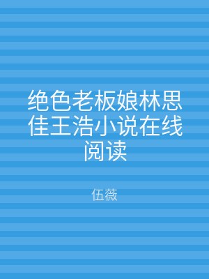 绝色老板娘林思佳王浩小说在线阅读