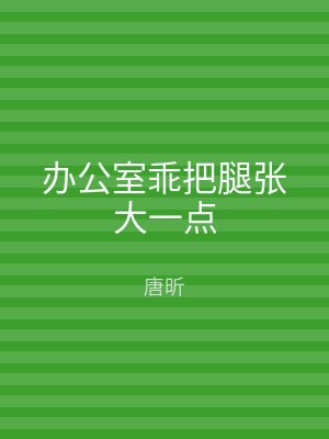 办公室乖把腿张大一点