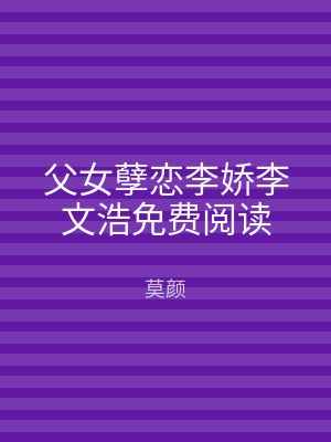 父女孽恋李娇李文浩免费阅读