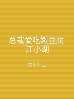 总裁爱吃嫩豆腐 江小湖