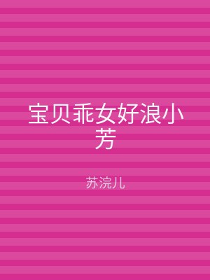 宝贝乖女好浪小芳
