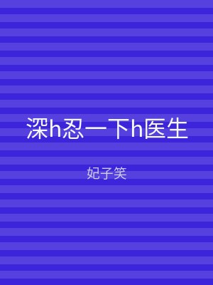 深h忍一下h医生