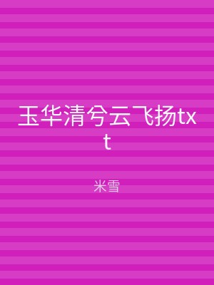玉华清兮云飞扬txt