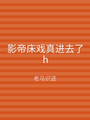影帝床戏真进去了h