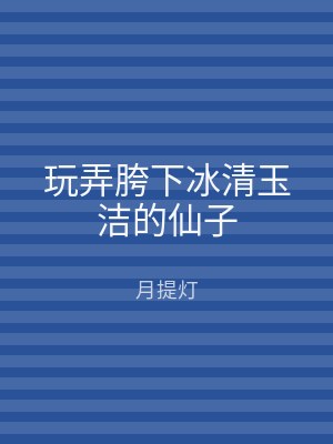玩弄胯下冰清玉洁的仙子