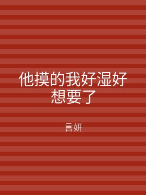 他摸的我好湿好想要了