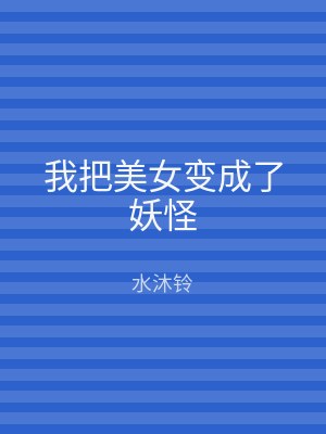 我把美女变成了妖怪