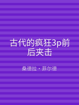 古代的疯狂3p前后夹击