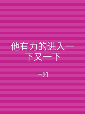 他有力的进入一下又一下
